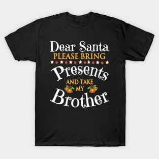 Dear Santa Please Bring Presents And Take My Sister Merry T-Shirt